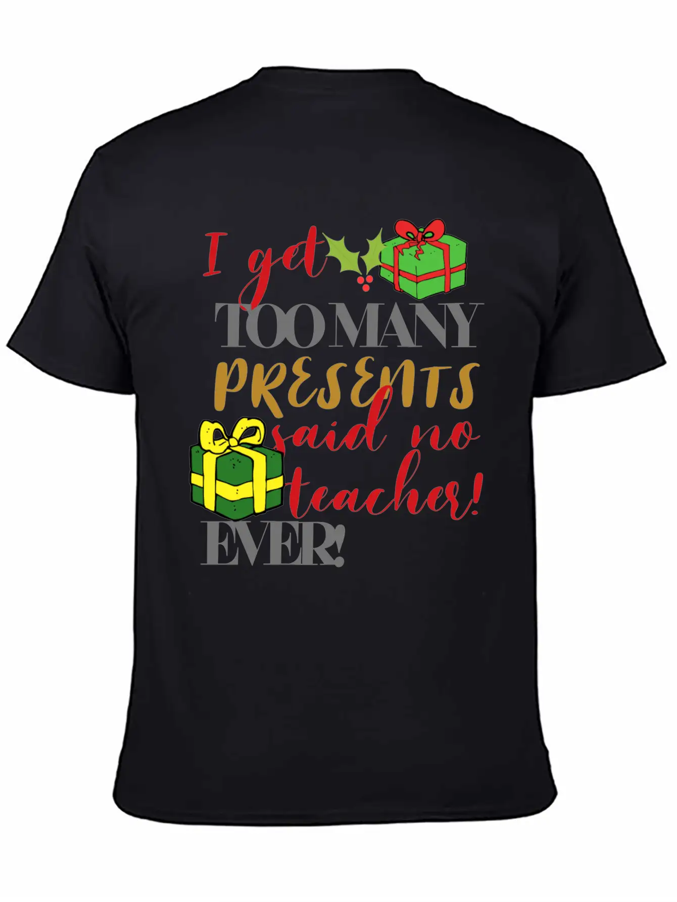 I Get Too Many Presents Said No Teacher Ever Breathable Graphic T-Shirt – Perfect For Casual Days