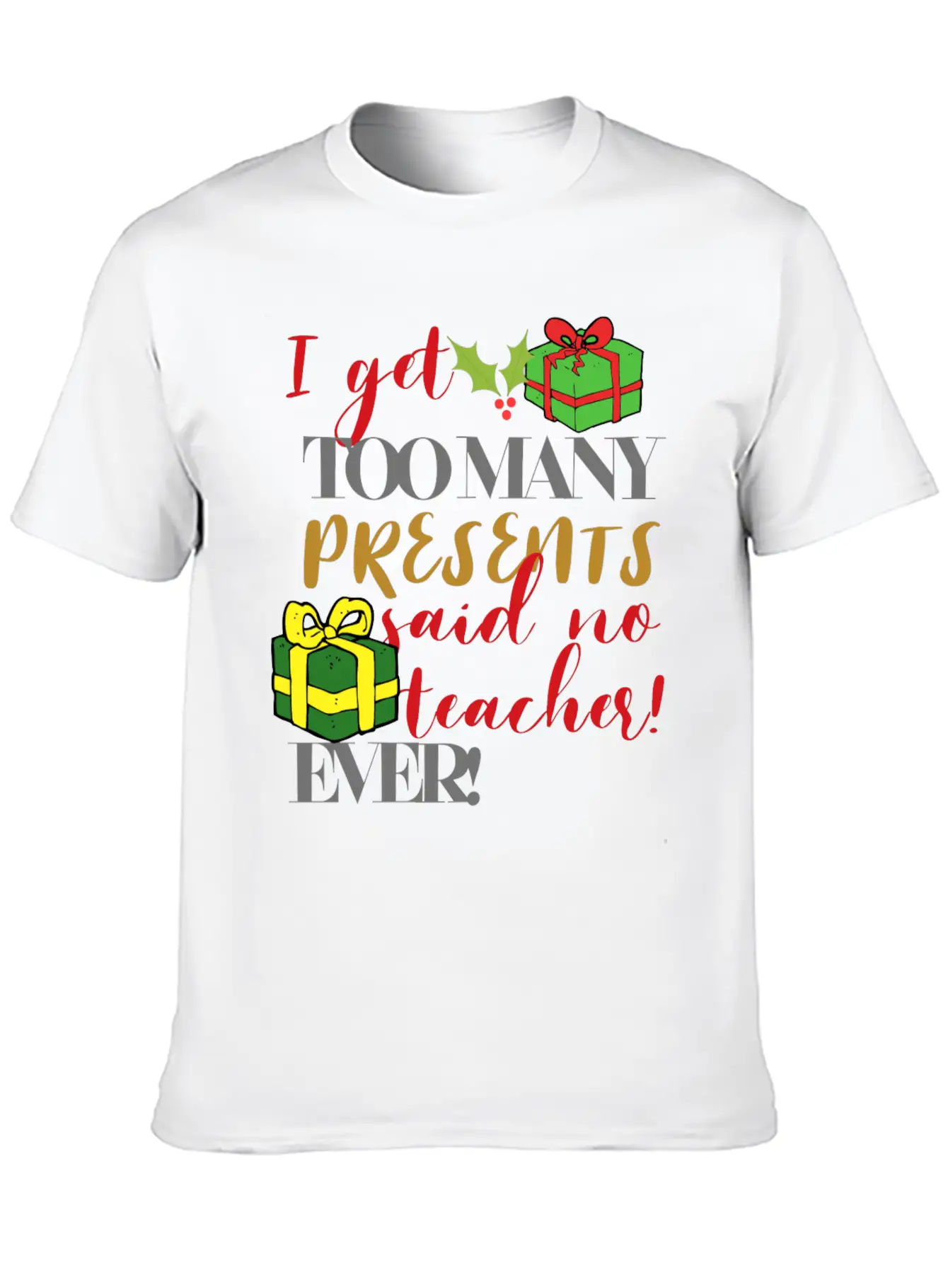 I Get Too Many Presents Said No Teacher Ever Breathable Graphic T-Shirt – Perfect For Casual Days