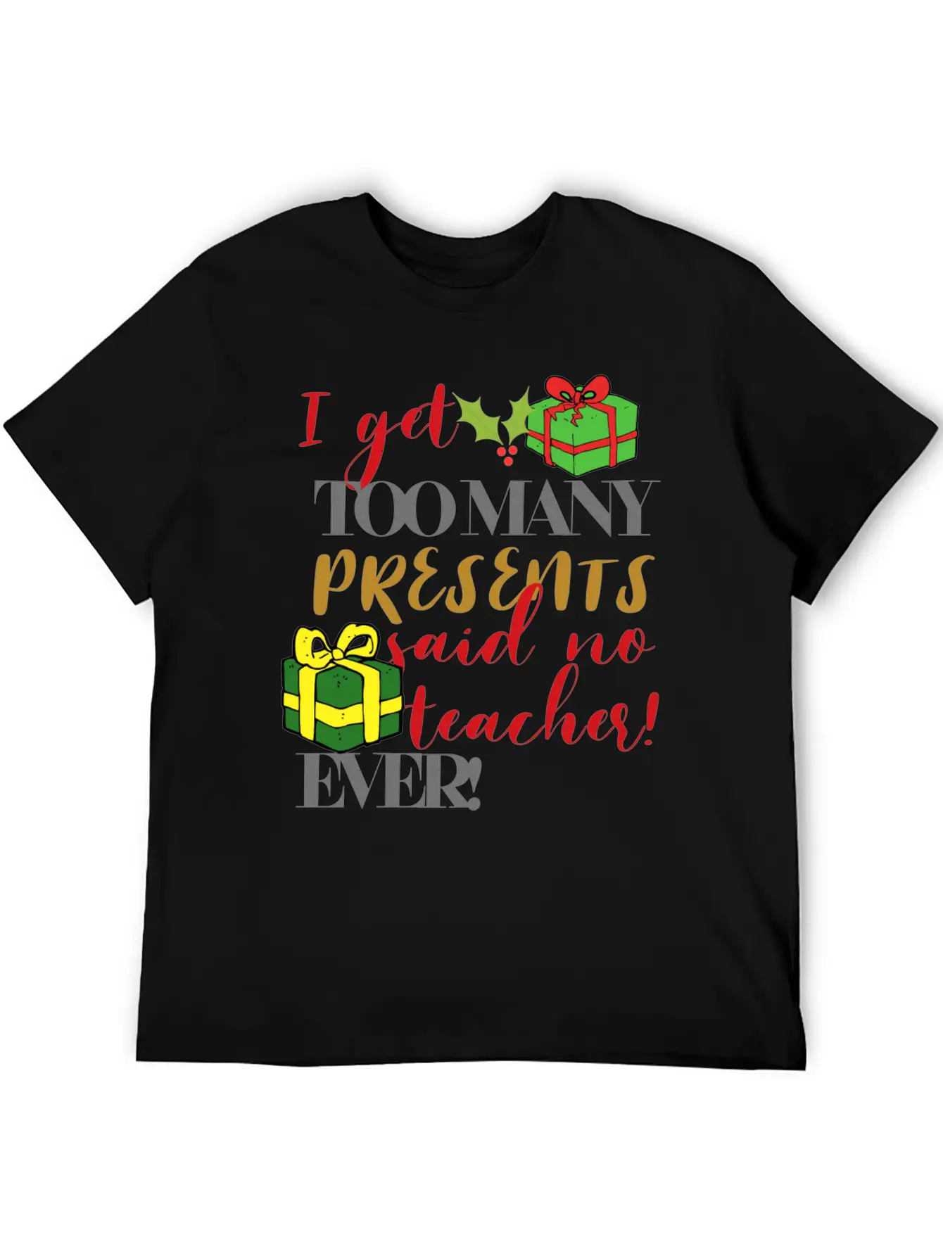 I Get Too Many Presents Said No Teacher Ever Breathable Graphic T-Shirt – Perfect For Casual Days