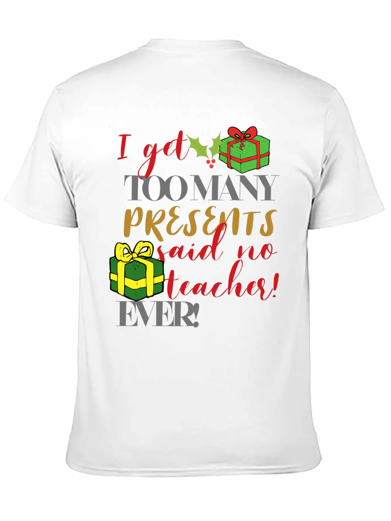 I Get Too Many Presents Said No Teacher Ever Breathable Graphic T-Shirt – Perfect For Casual Days