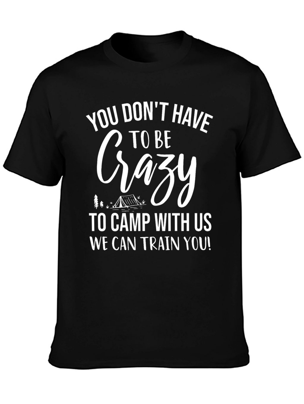 Crazy Camping T-Shirt - We Can Train You!