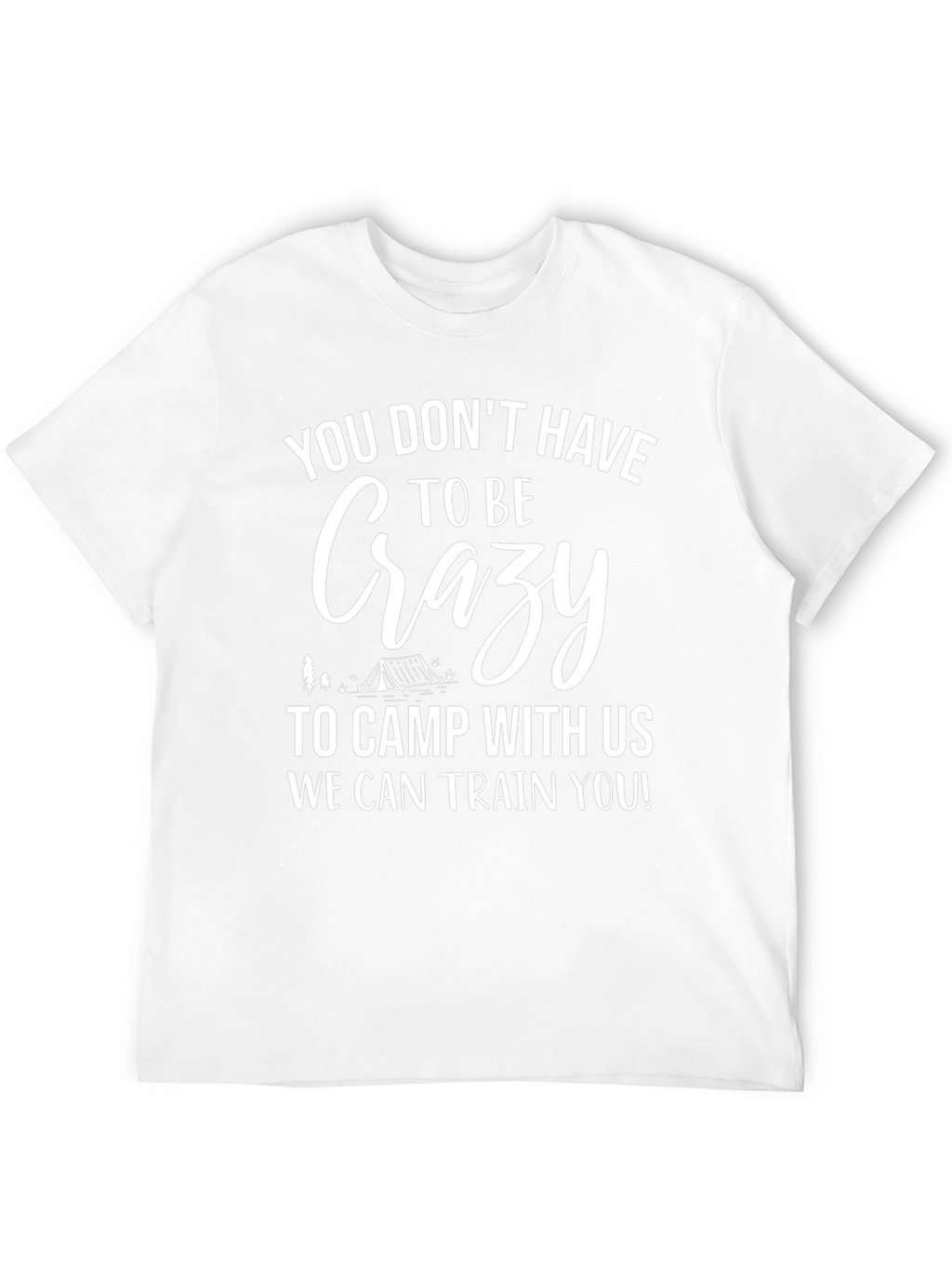 Crazy Camping T-Shirt - We Can Train You!