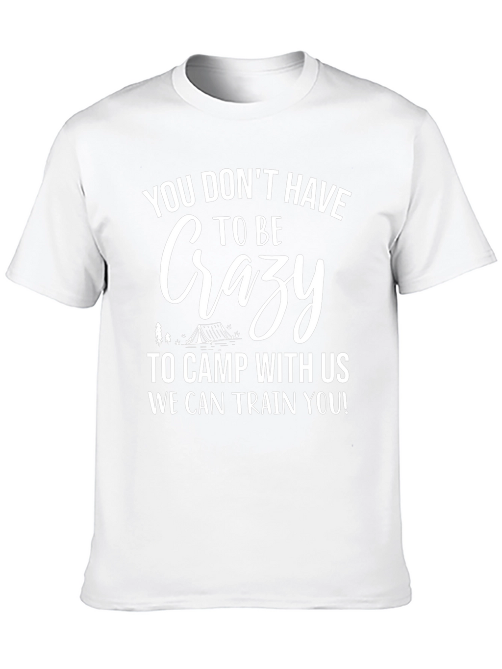 Crazy Camping T-Shirt - We Can Train You!