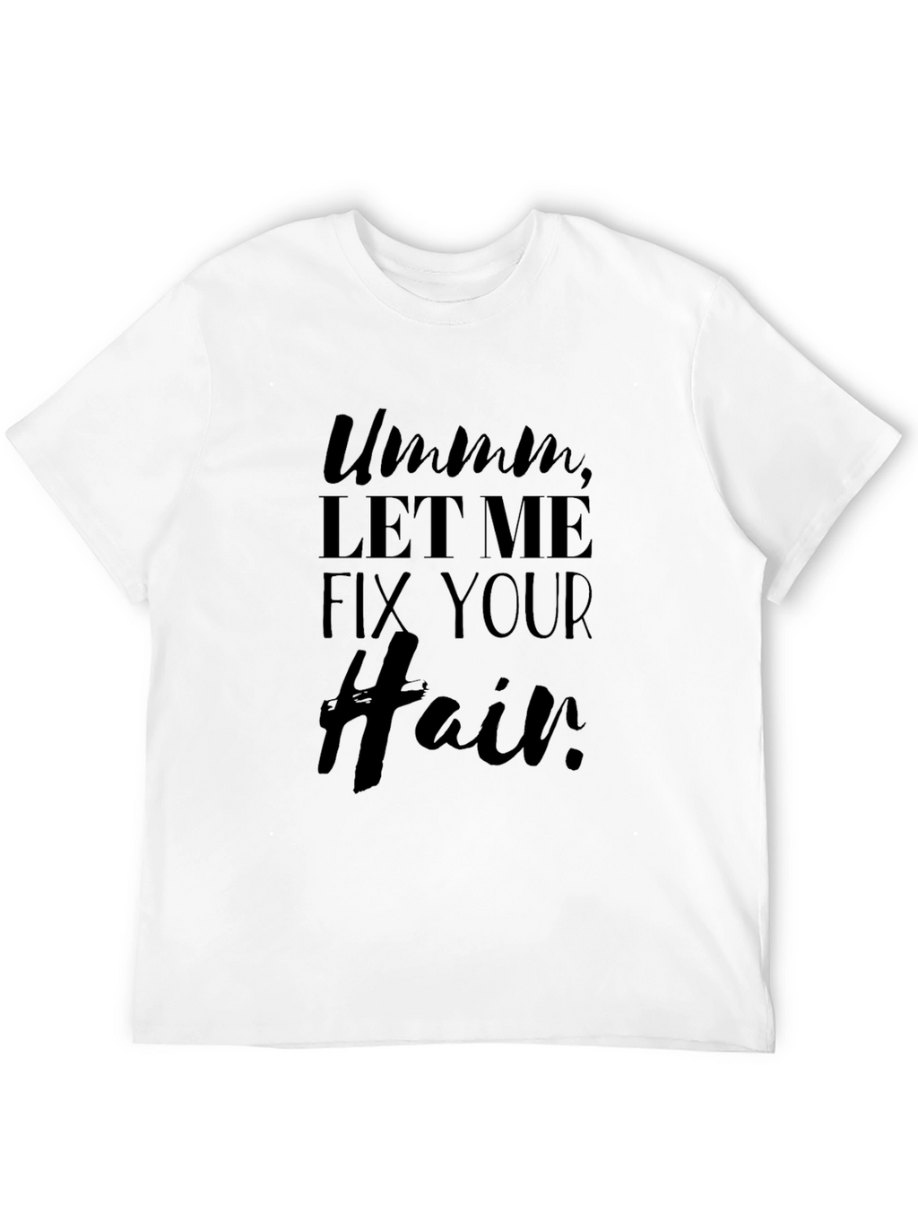 Ummm Let Me Fix Your Hair Black Graphic Tee