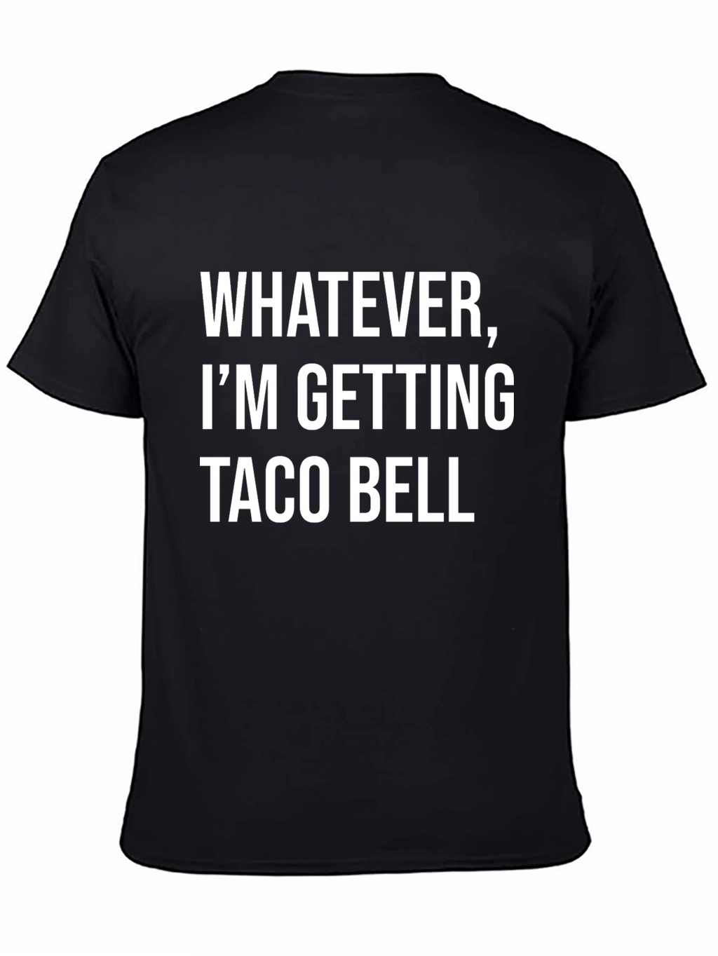 Whatever Im Getting Taco Bell - Funny T-Shirt
