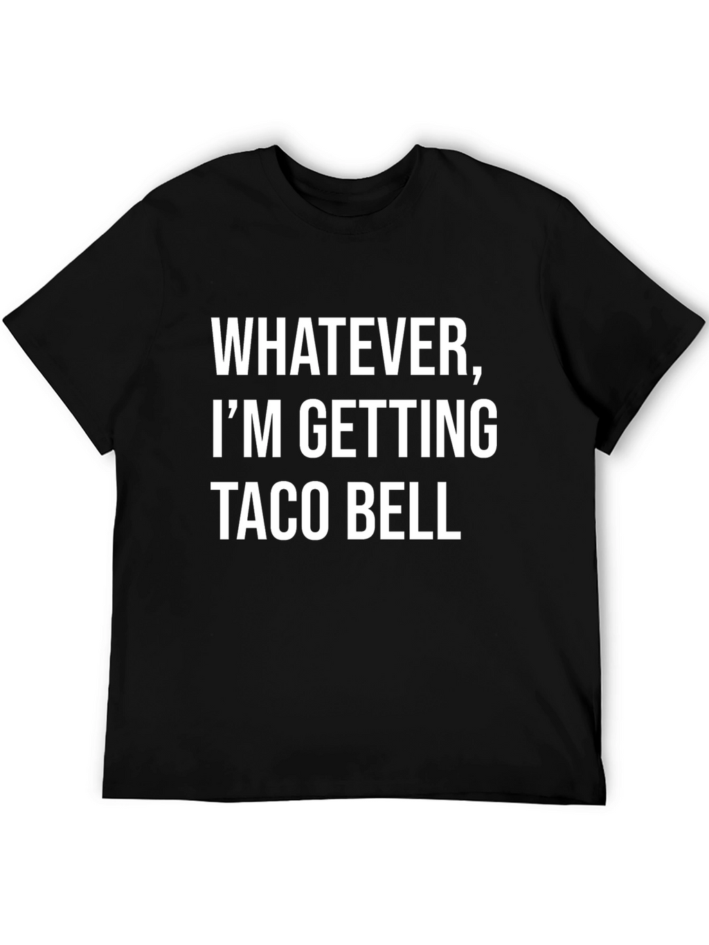 Whatever Im Getting Taco Bell - Funny T-Shirt