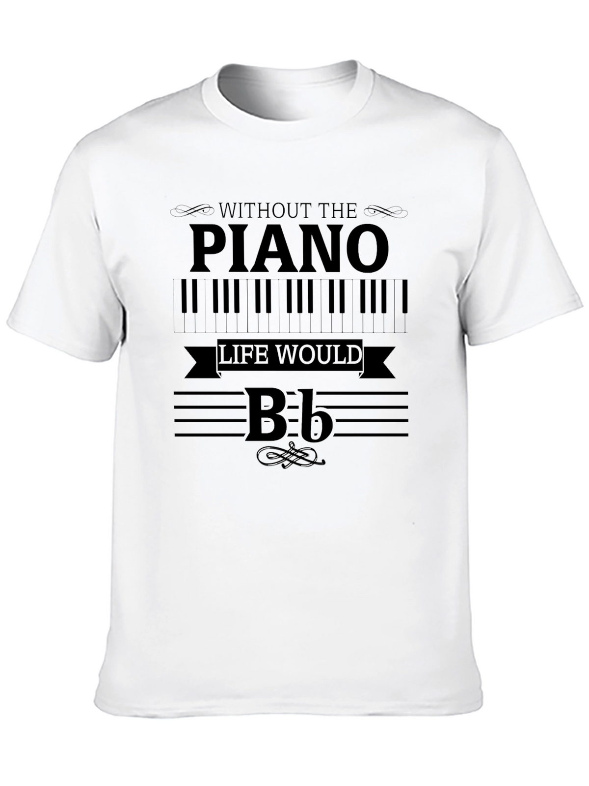 Piano Music T-Shirt - Without the Piano Life Would B Flat