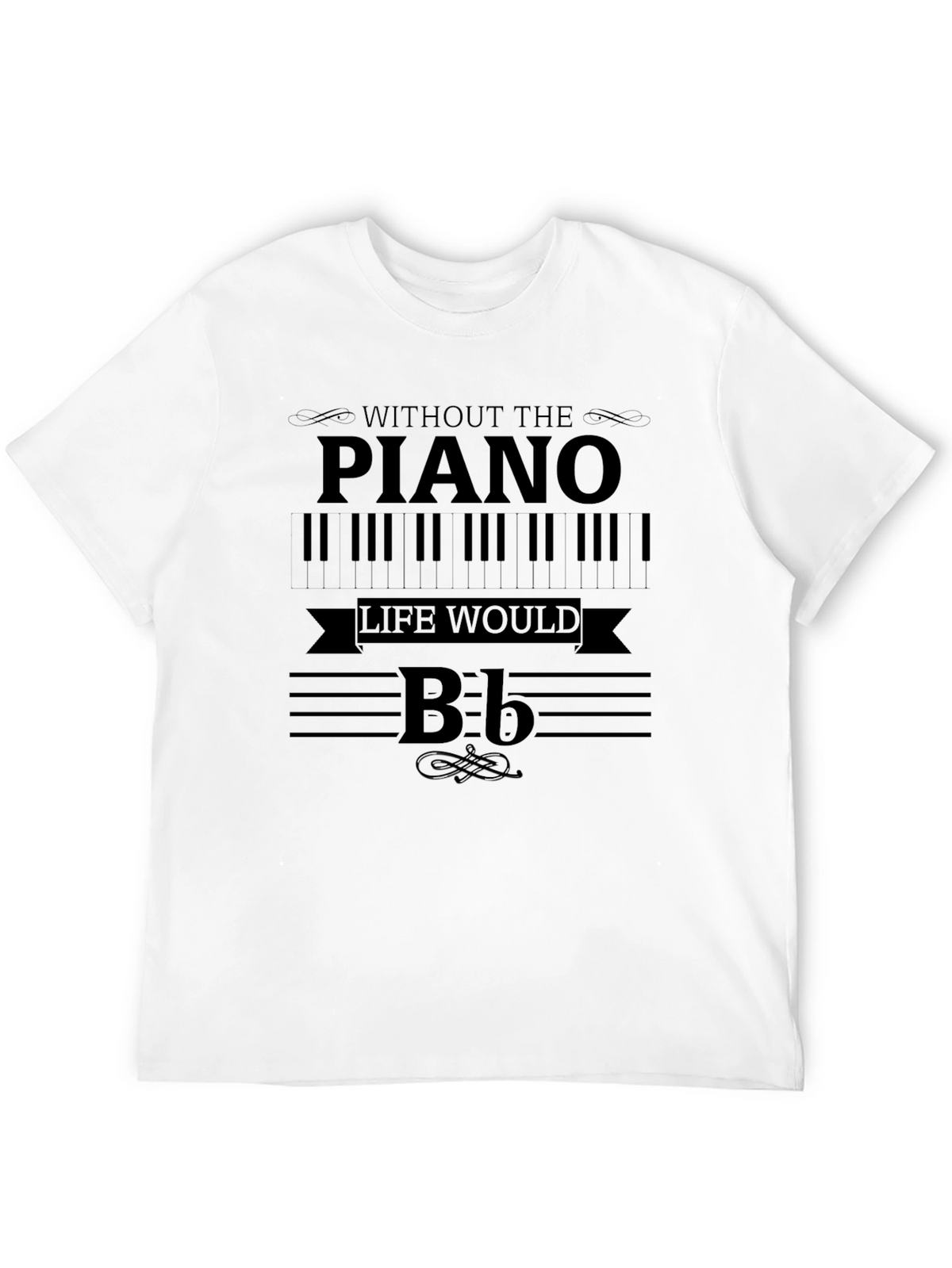 Piano Music T-Shirt - Without the Piano Life Would B Flat