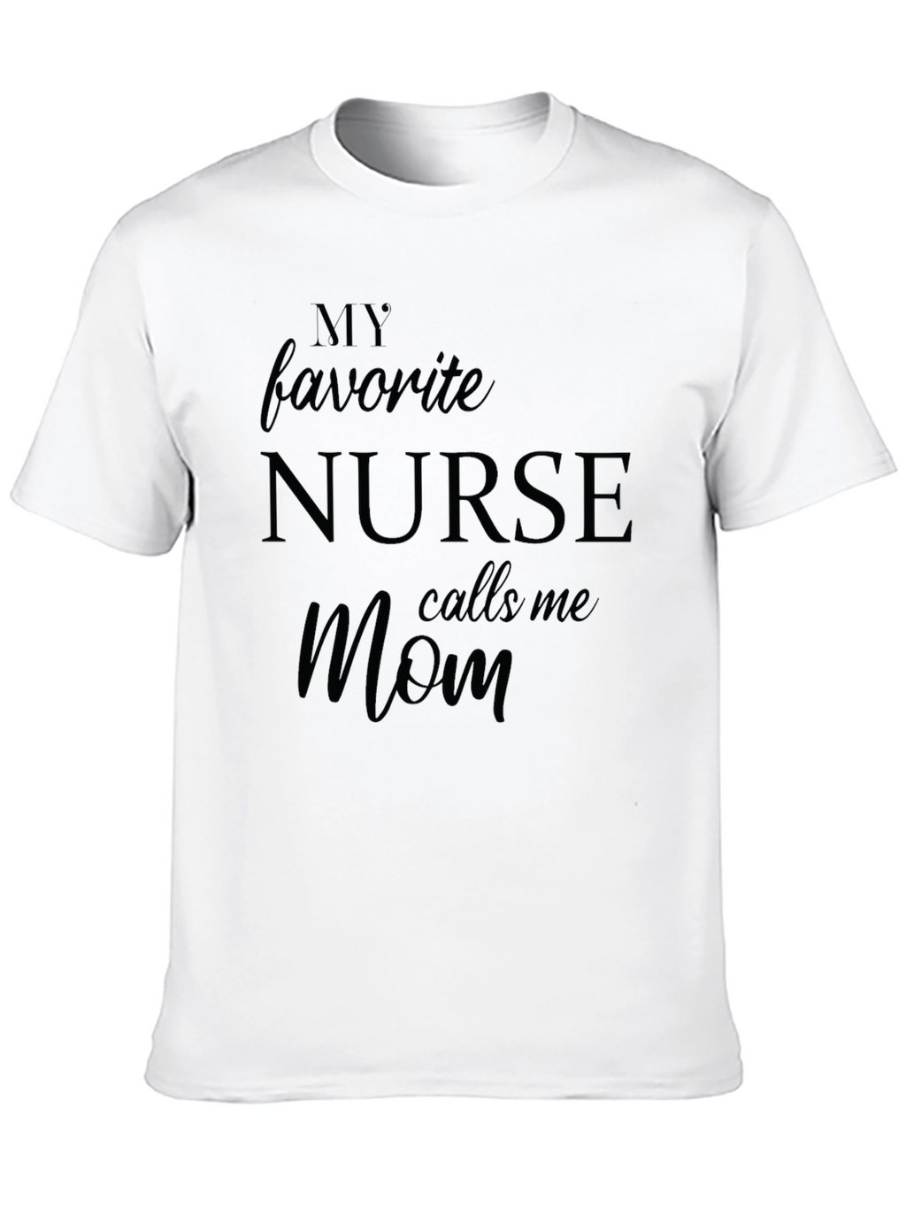 My Favorite Nurse Calls Me Mom T-Shirt