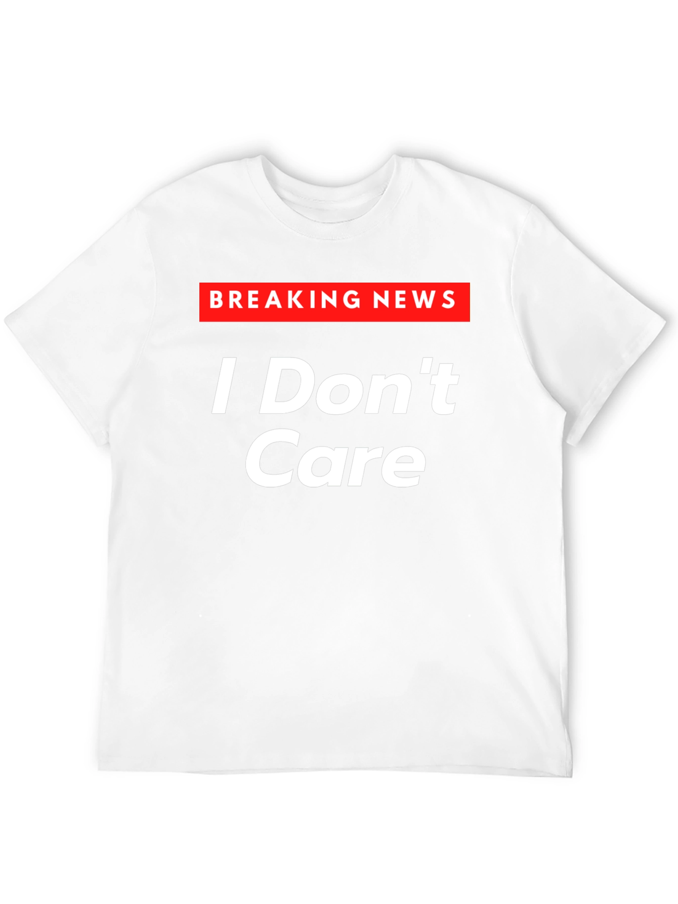 Breaking News I Dont Care T-Shirt - Sarcastic Humor Tee