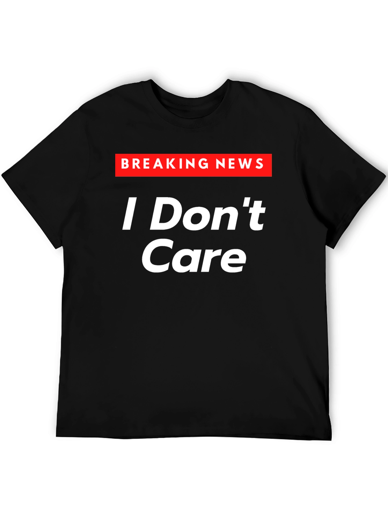 Breaking News I Dont Care T-Shirt - Sarcastic Humor Tee