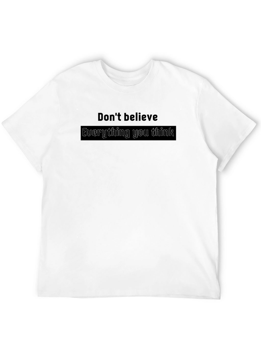 Dont Believe Everything You Think T-Shirt