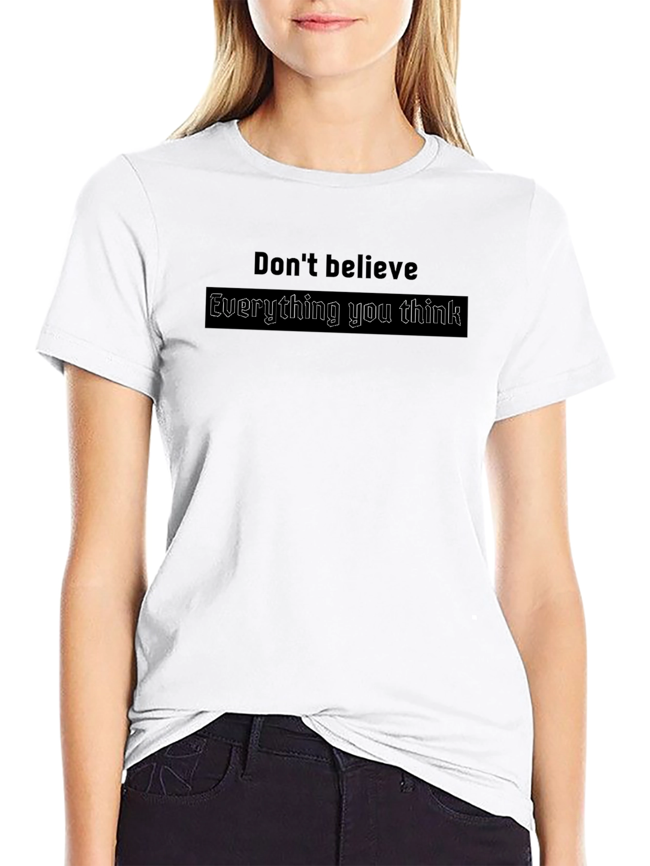 Dont Believe Everything You Think T-Shirt