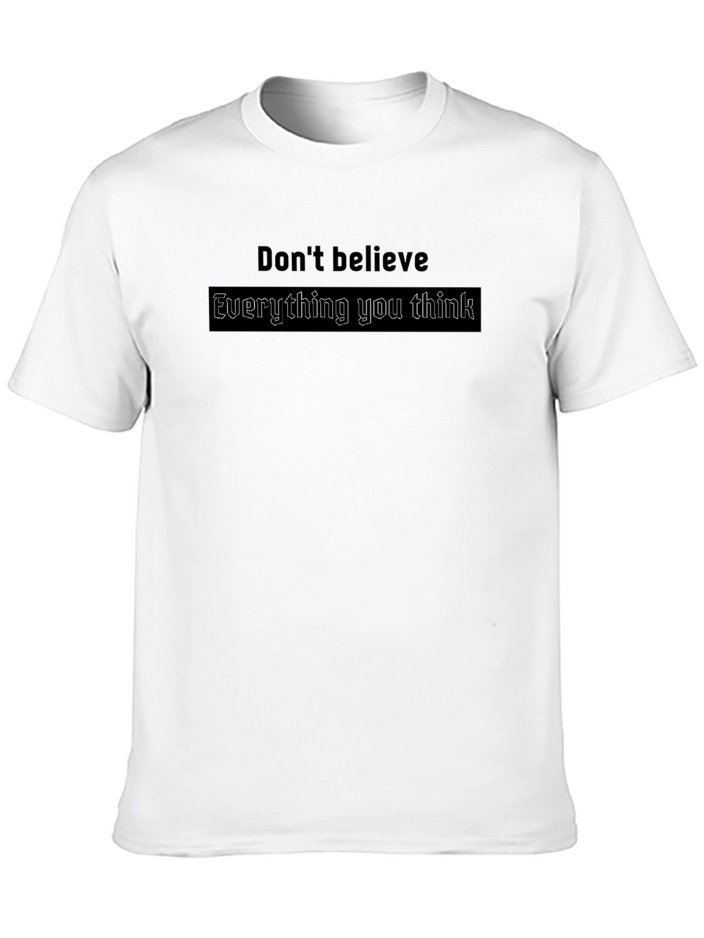 Dont Believe Everything You Think T-Shirt