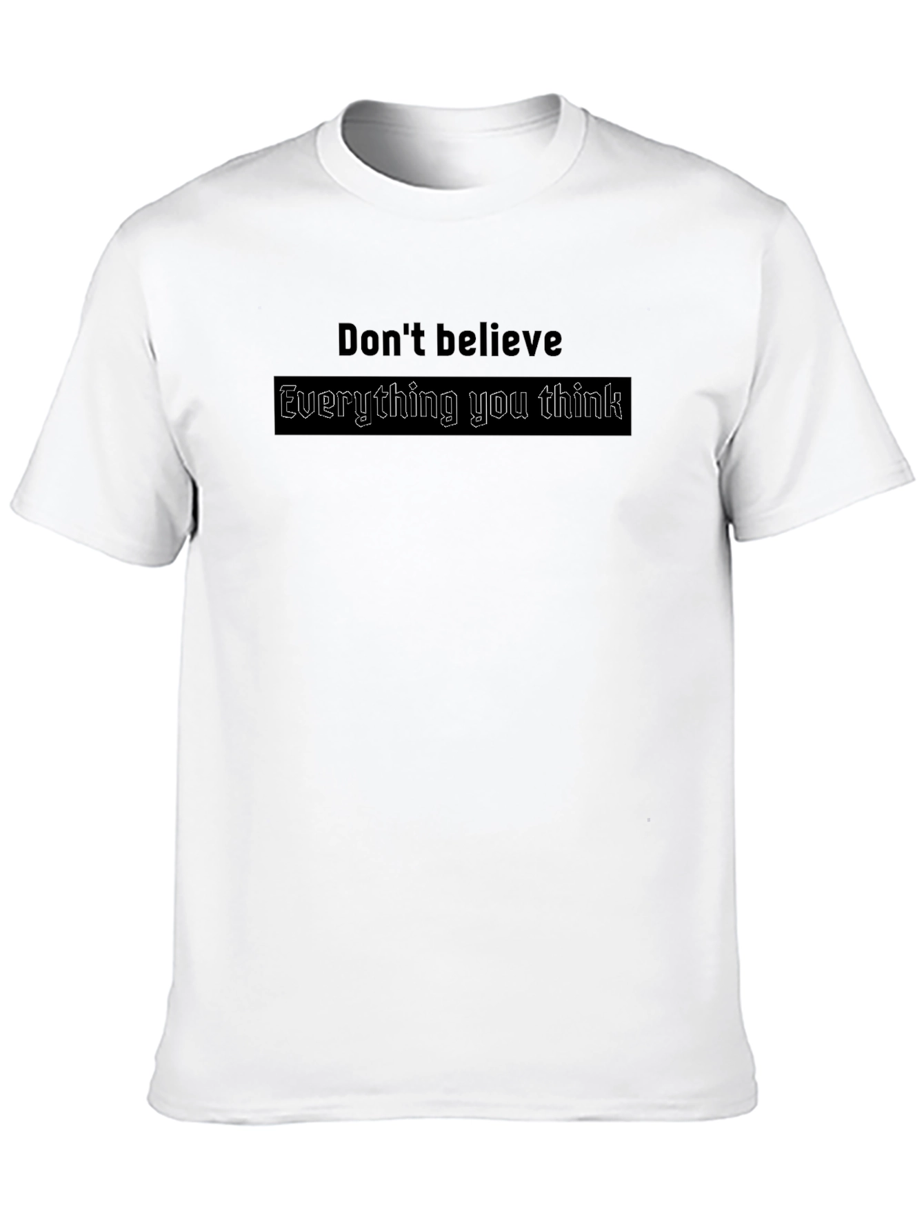 Dont Believe Everything You Think T-Shirt