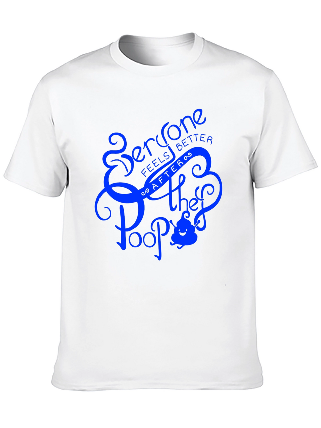 Everyone Feels Better After They Poop T-Shirt
