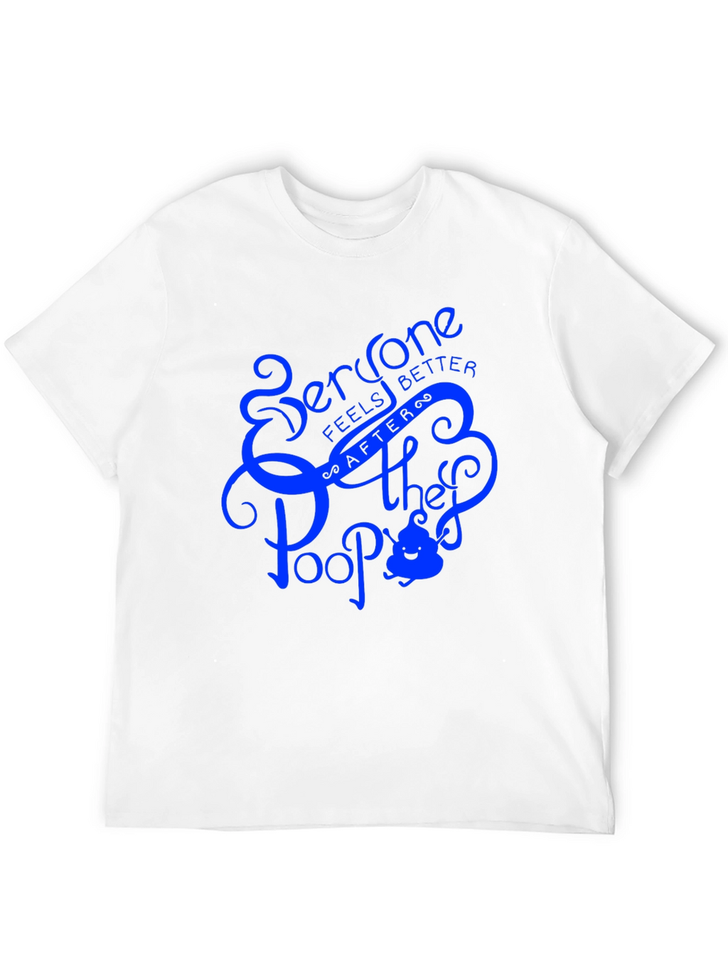 Everyone Feels Better After They Poop T-Shirt