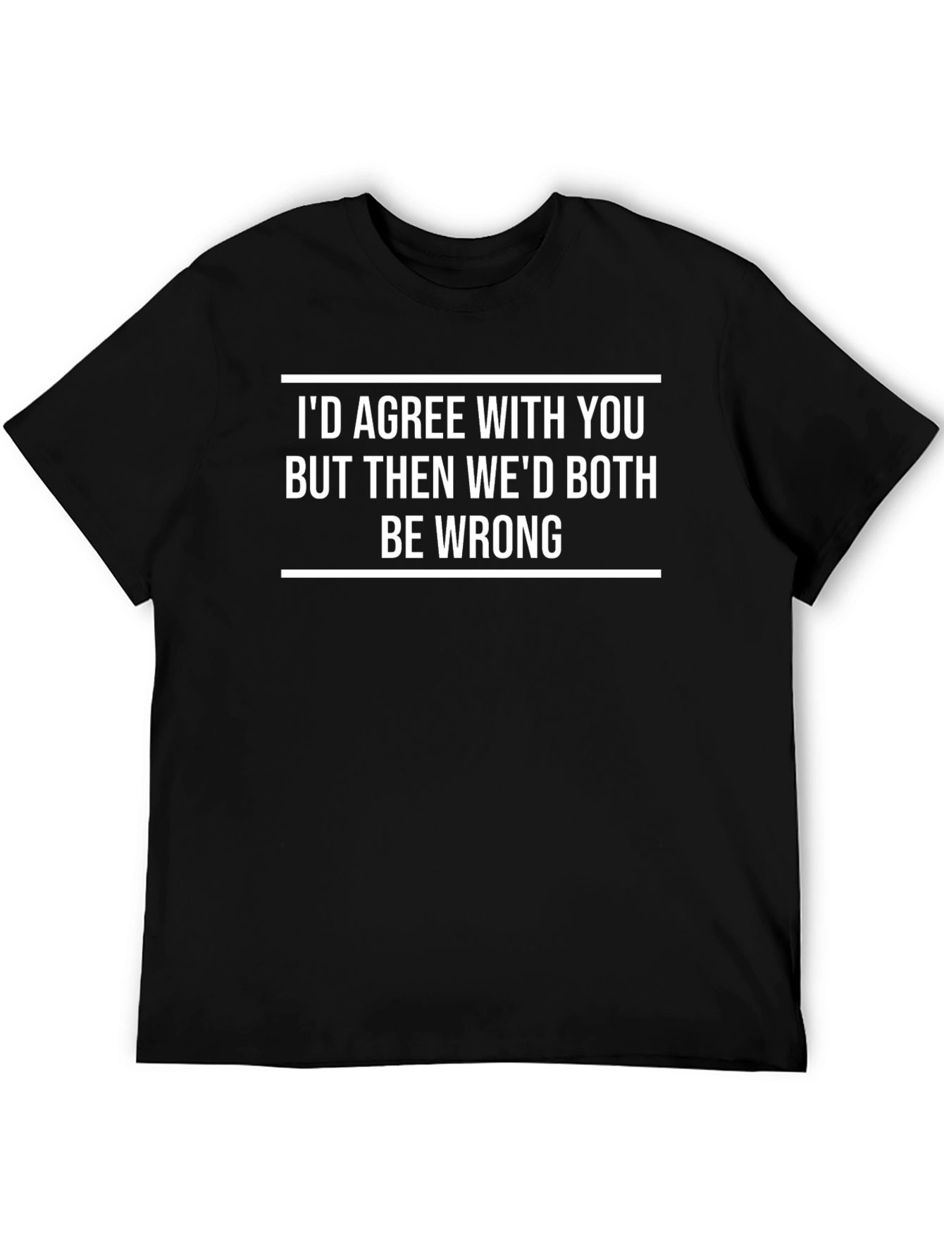 Funny Sarcastic Graphic T-Shirt - Id Agree With You