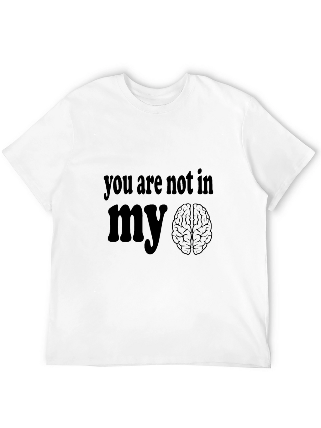 You Are Not In My Brain Graphic T-Shirt