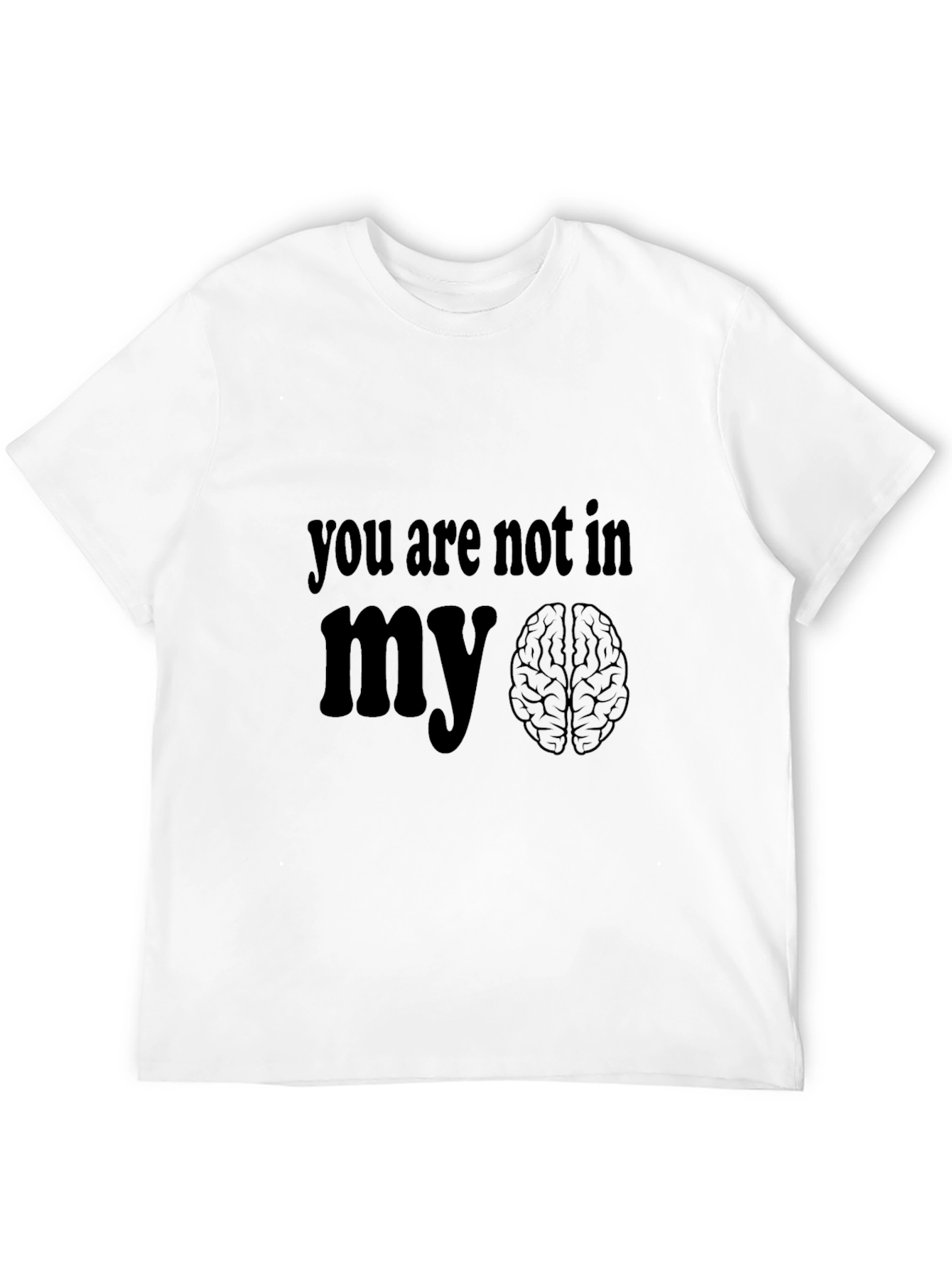 You Are Not In My Brain Graphic T-Shirt