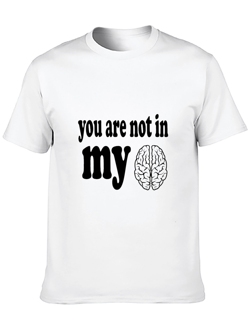 You Are Not In My Brain Graphic T-Shirt