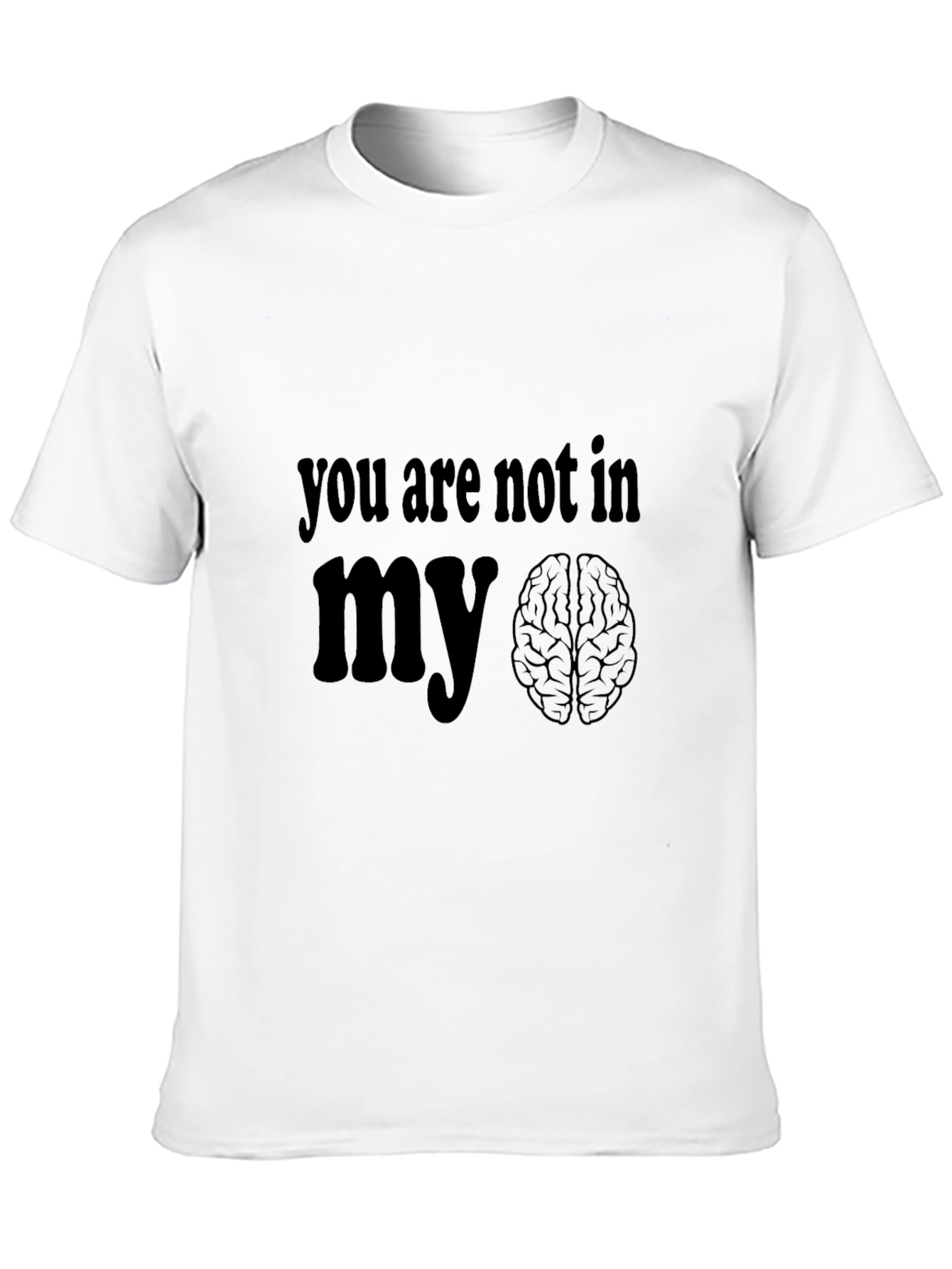 You Are Not In My Brain Graphic T-Shirt