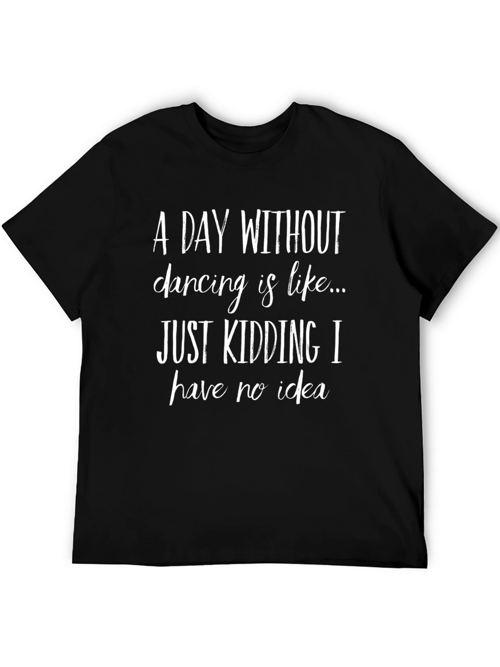 Funny Dancing T-Shirt - A Day Without Dancing