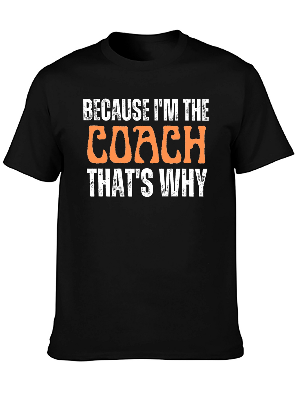 Because Im The Coach Thats Why T-Shirt