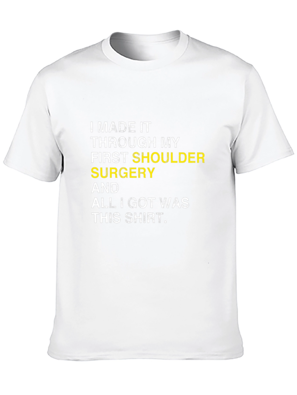 Shoulder Surgery Recovery T-Shirt -  I Made It