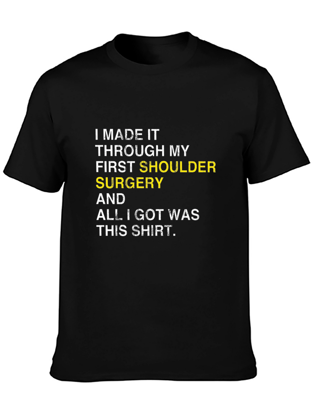 Shoulder Surgery Recovery T-Shirt -  I Made It