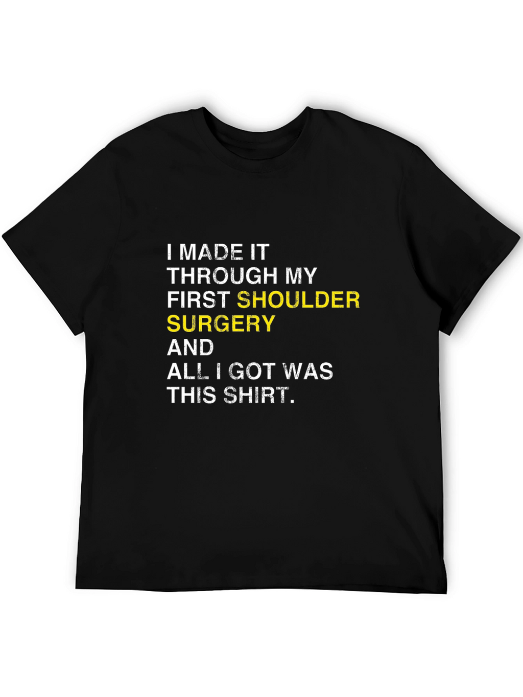 Shoulder Surgery Recovery T-Shirt -  I Made It