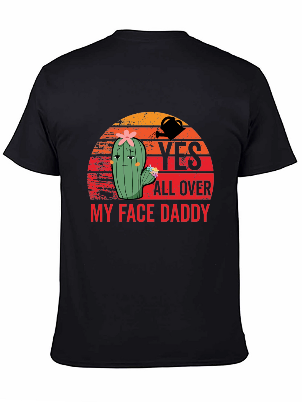 Yes All Over My Face Daddy T-Shirt