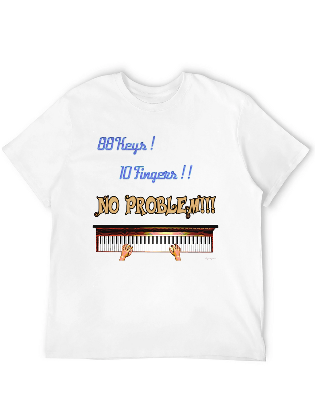 Piano Player T-Shirt: 88 Keys 10 Fingers No Problem!