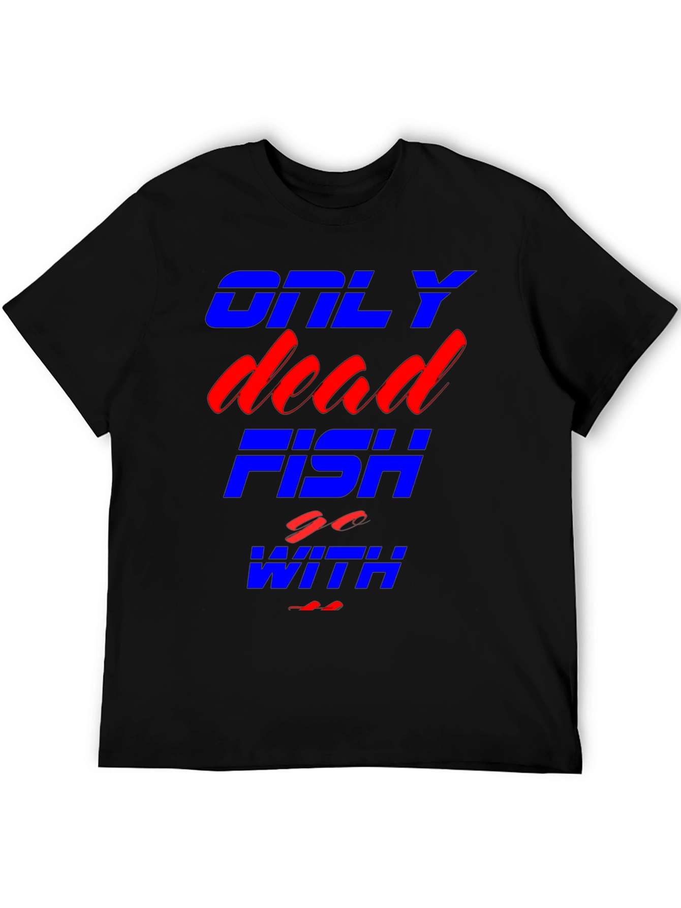Only Dead Fish Go With The Flow T-Shirt