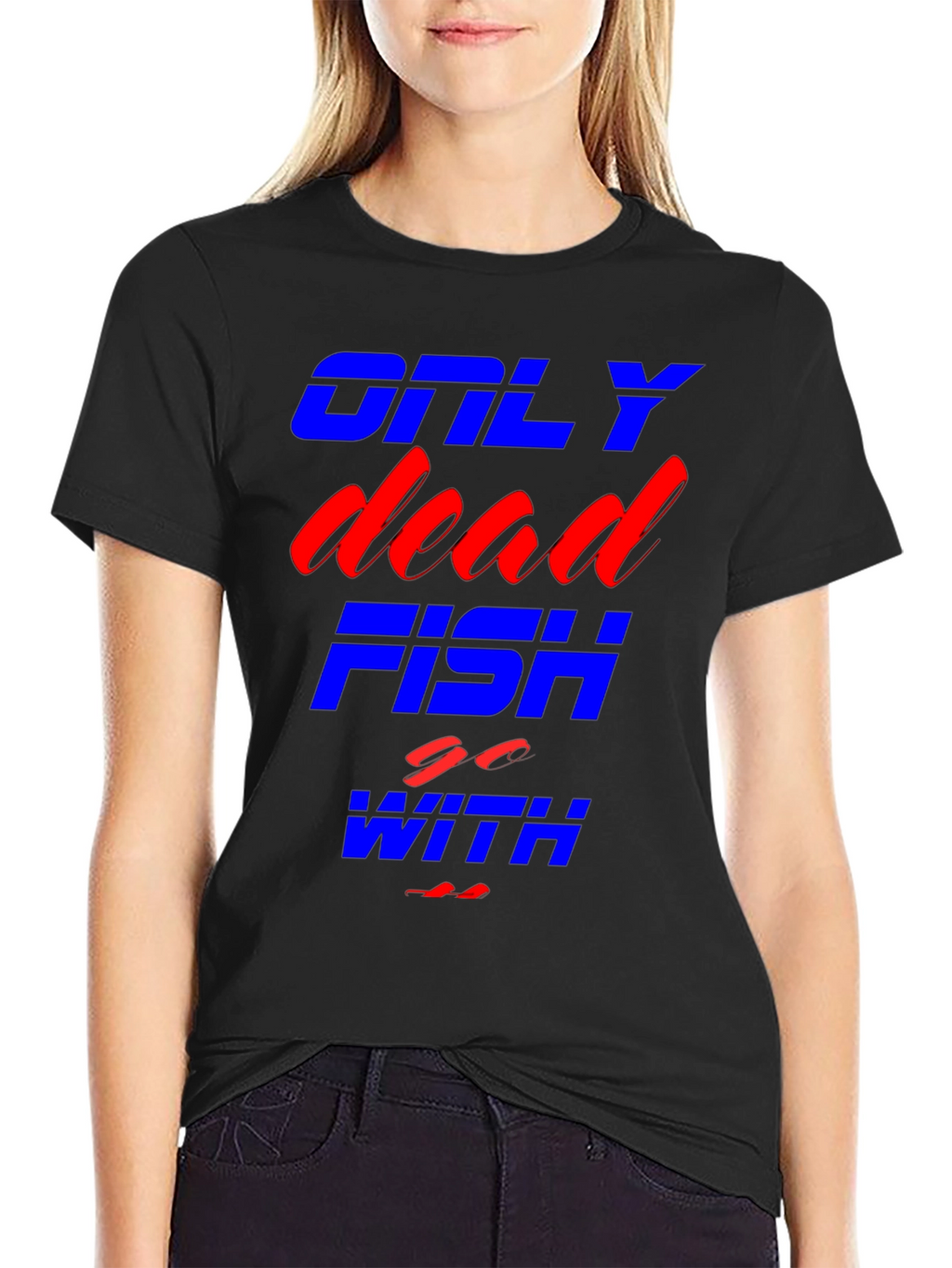 Only Dead Fish Go With The Flow T-Shirt