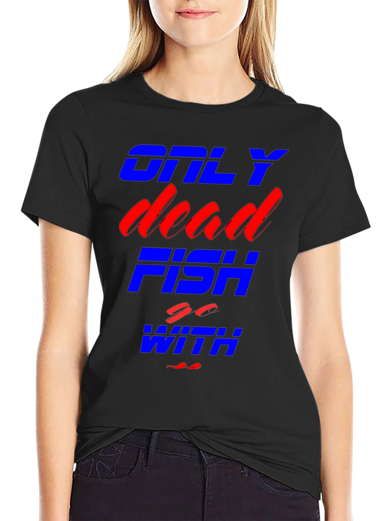 Only Dead Fish Go With The Flow T-Shirt