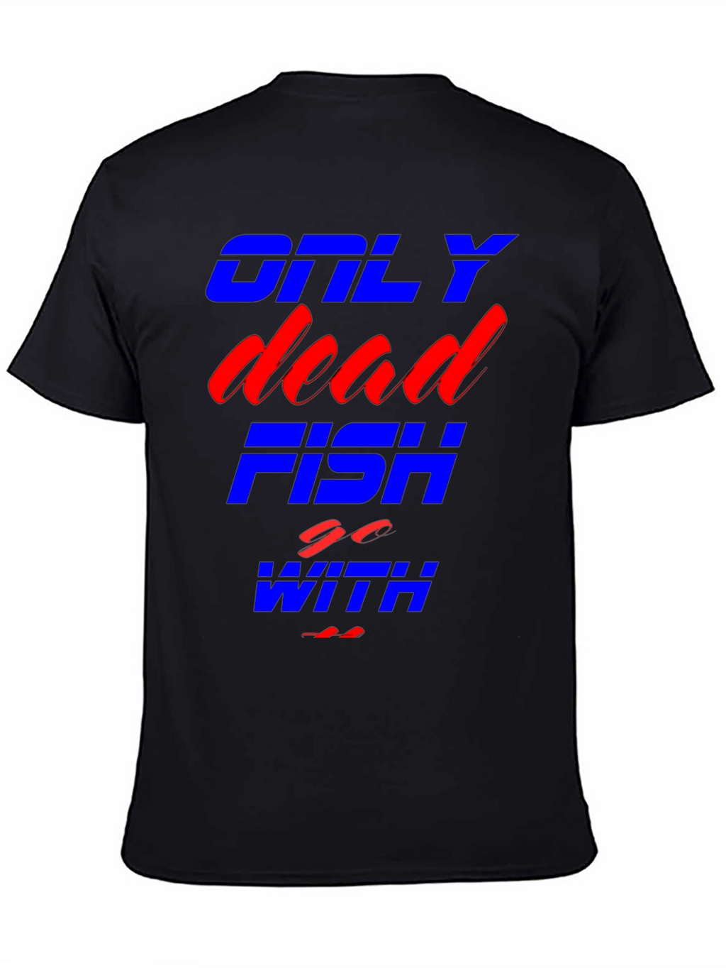 Only Dead Fish Go With The Flow T-Shirt