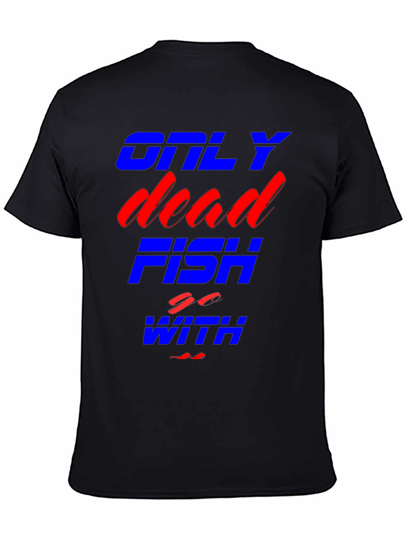 Only Dead Fish Go With The Flow T-Shirt