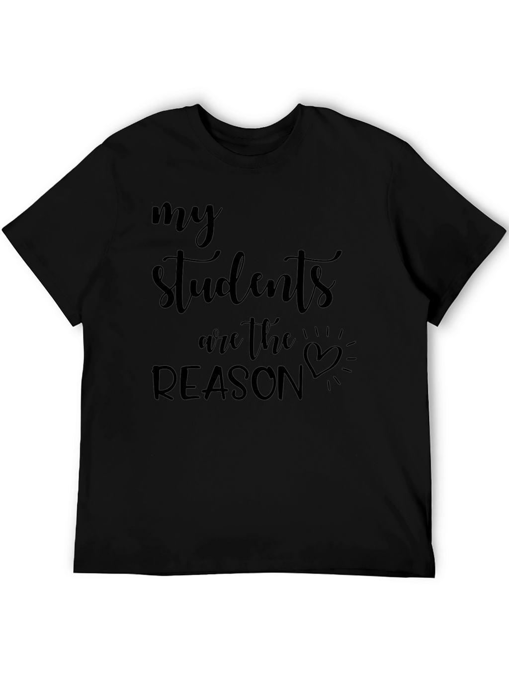 My Students Are The Reason Graphic Tee