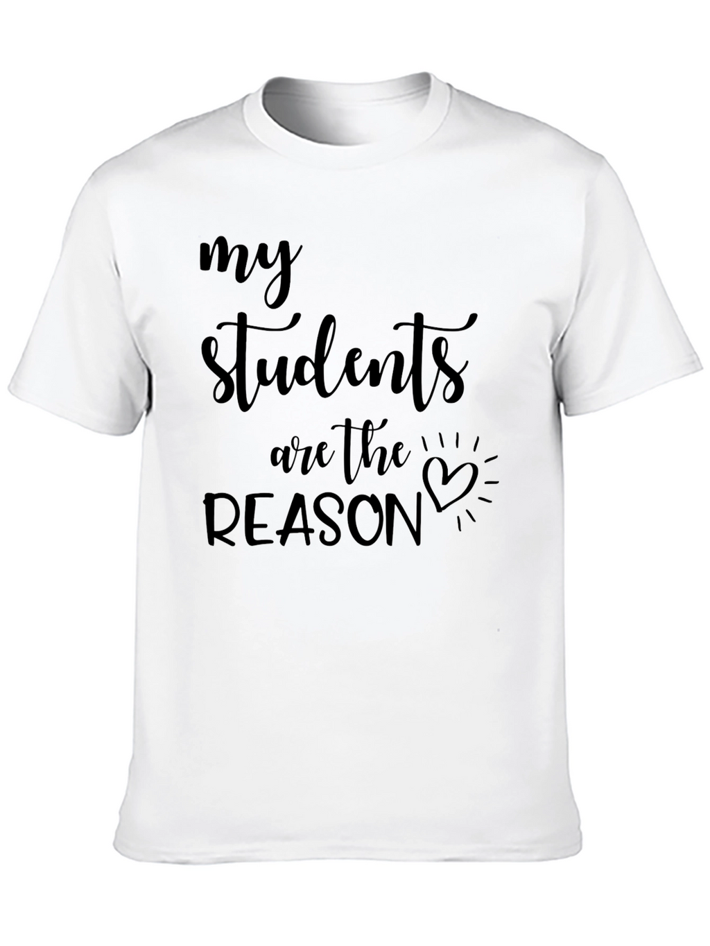 My Students Are The Reason Graphic Tee