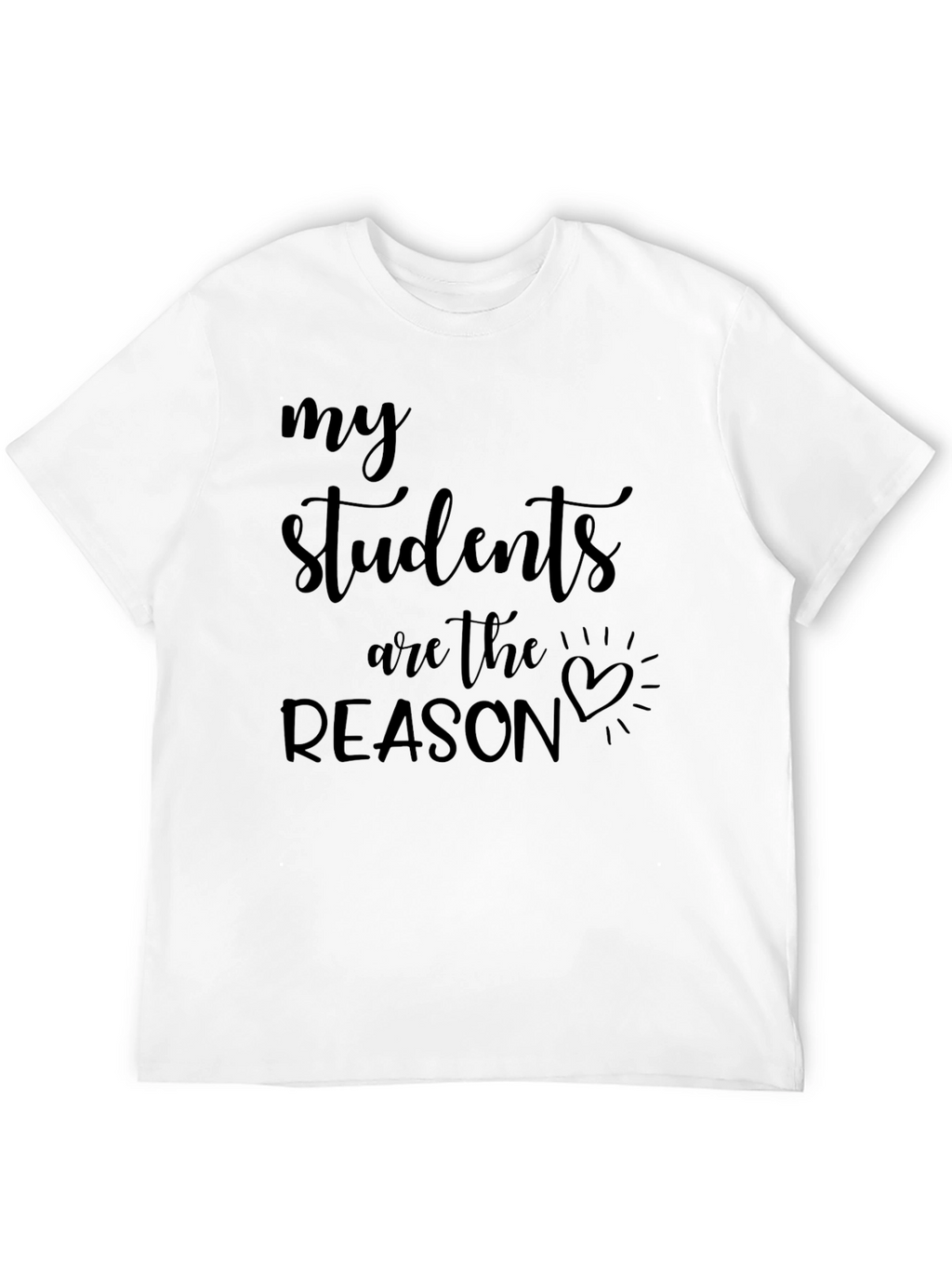 My Students Are The Reason Graphic Tee