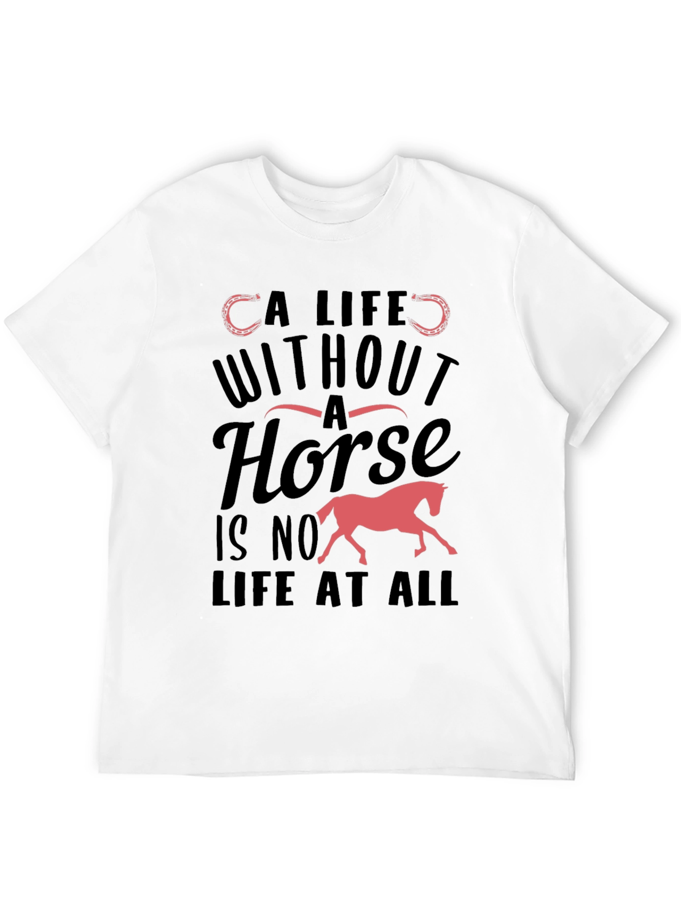 Horse Lover T-Shirt - A Life Without A Horse Tee