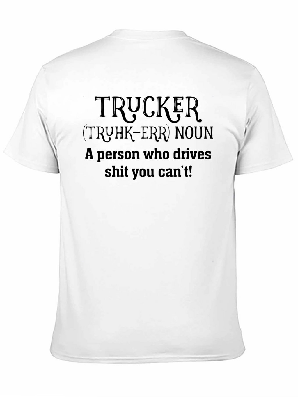 Trucker Definition T-Shirt - Drives What You Cant!