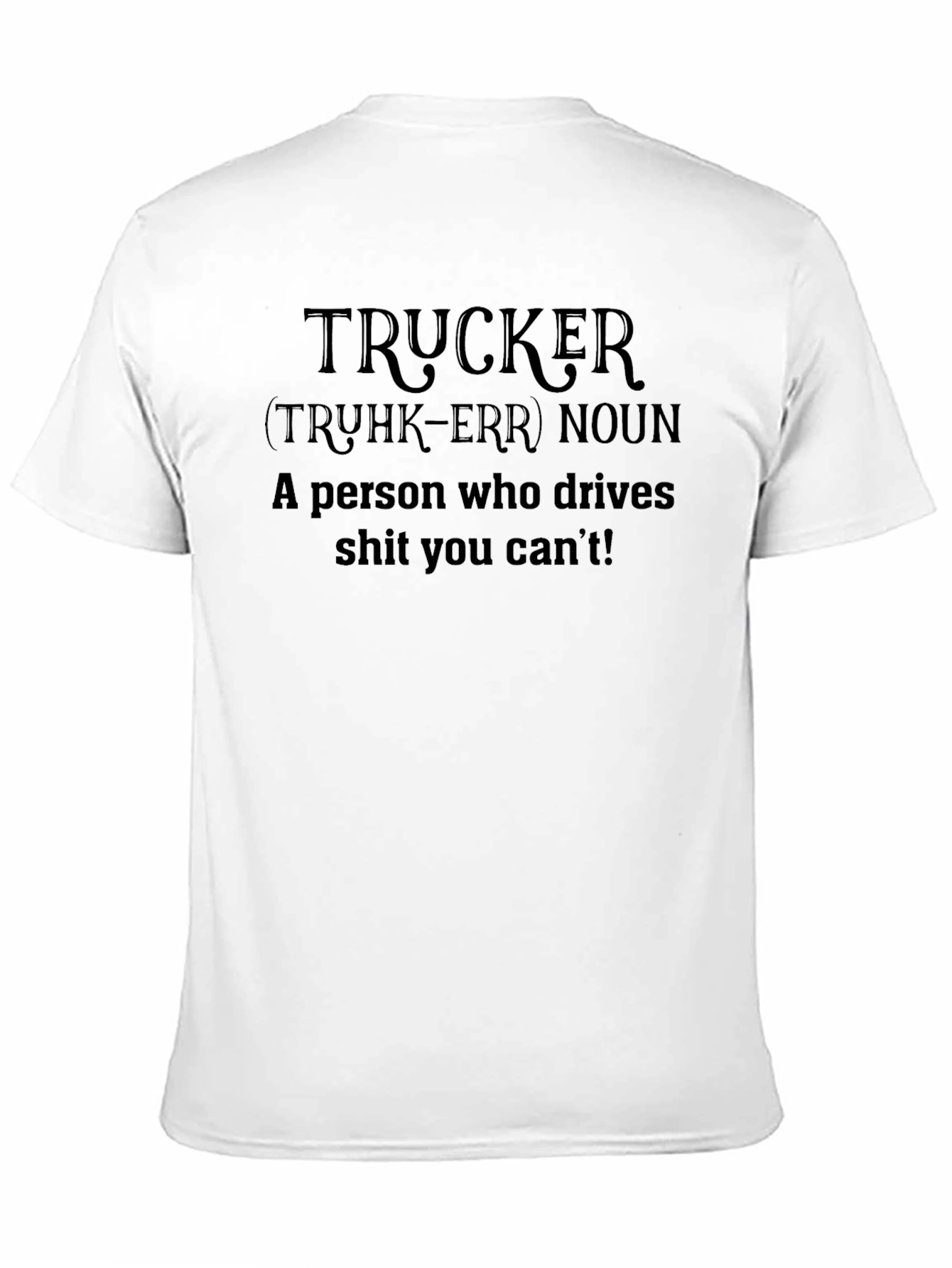 Trucker Definition T-Shirt - Drives What You Cant!