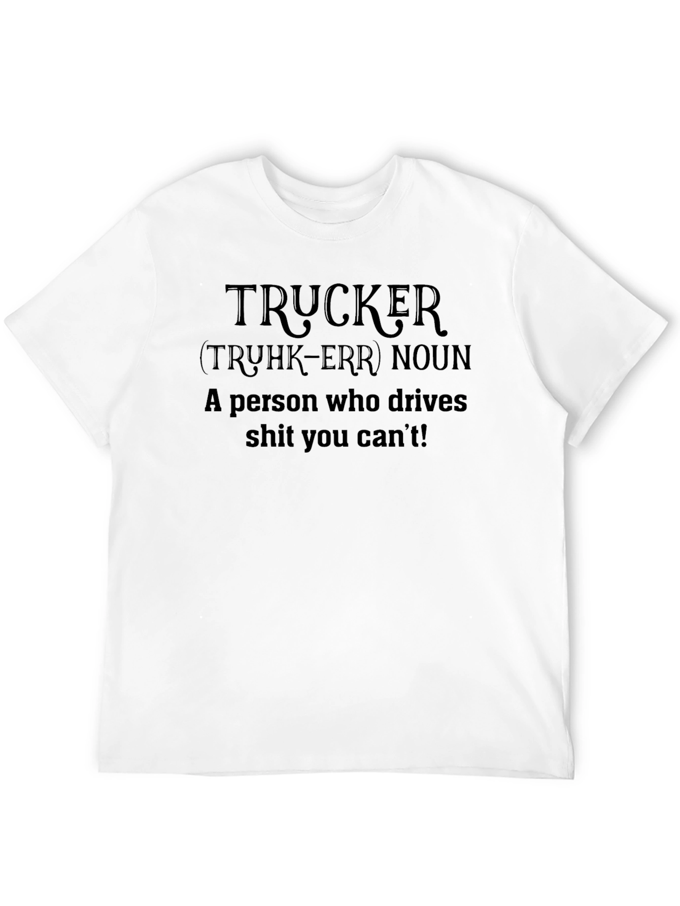 Trucker Definition T-Shirt - Drives What You Cant!
