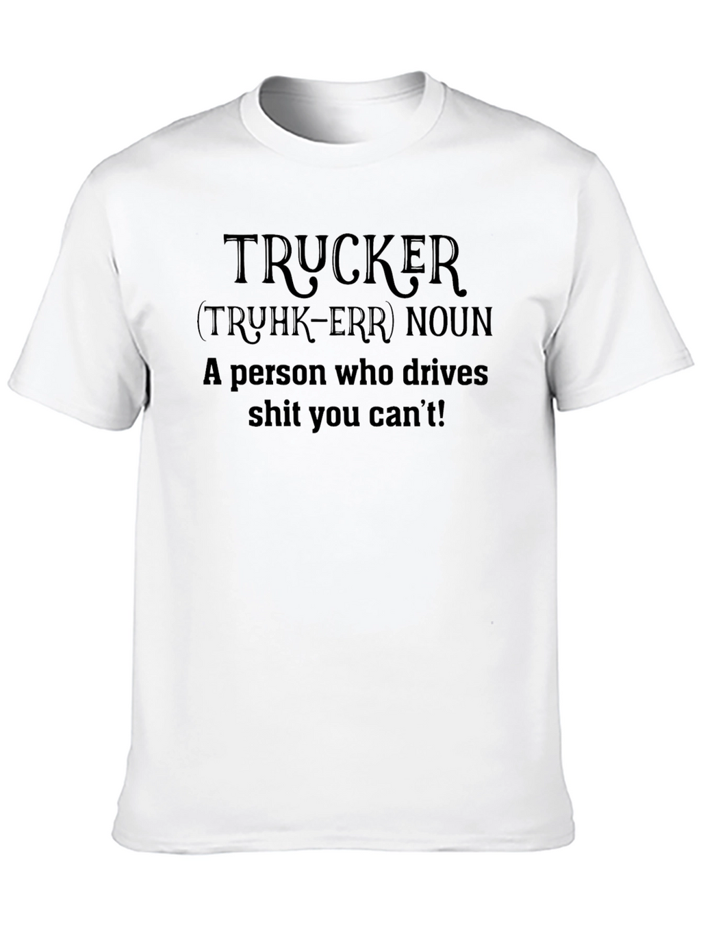 Trucker Definition T-Shirt - Drives What You Cant!