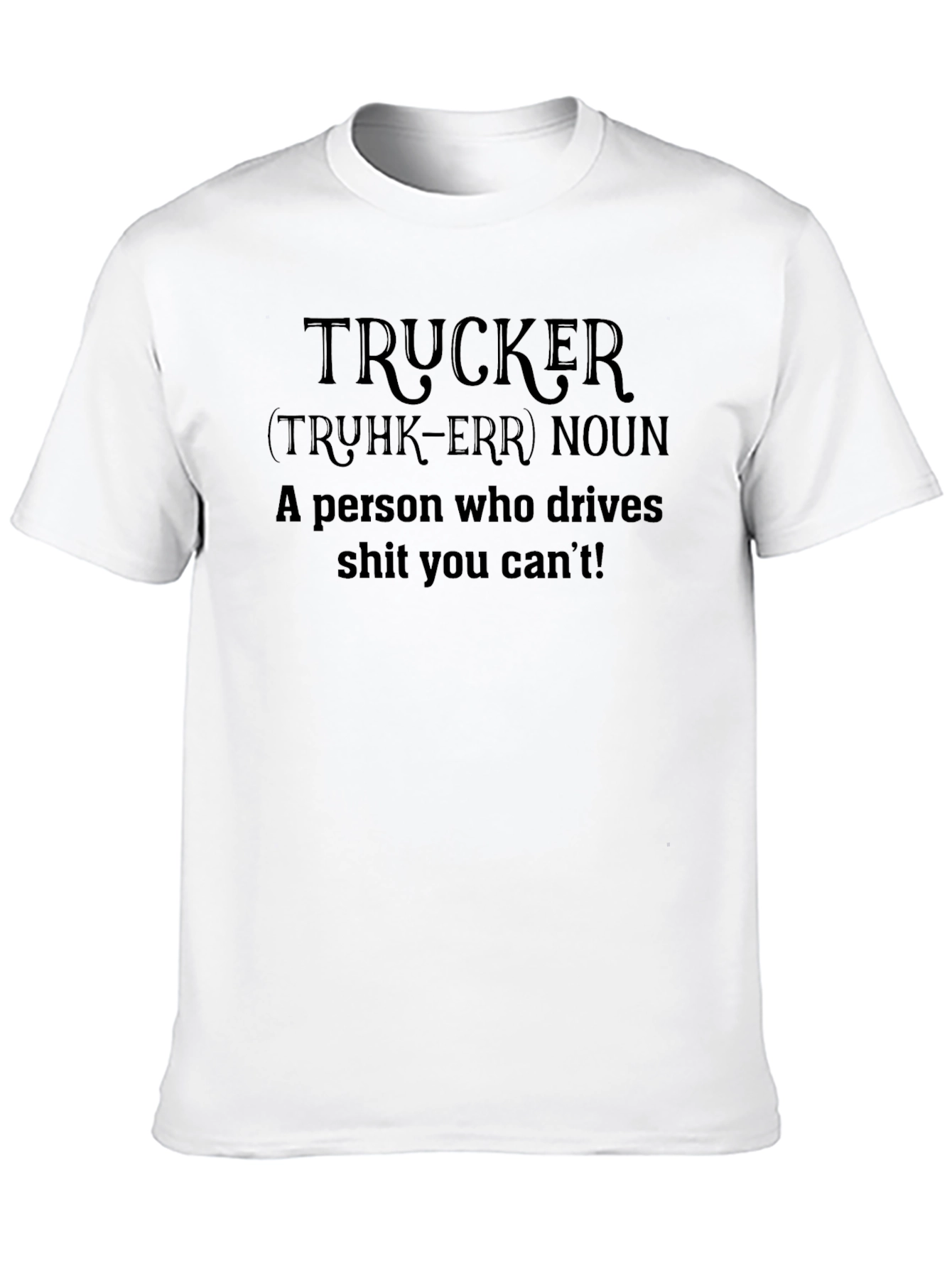 Trucker Definition T-Shirt - Drives What You Cant!