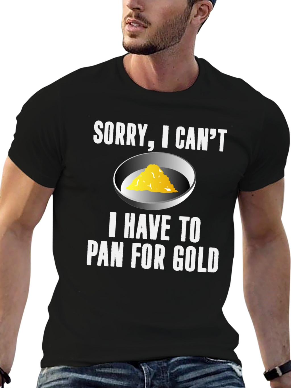 Sorry I Cant. Pan For Gold T-Shirt