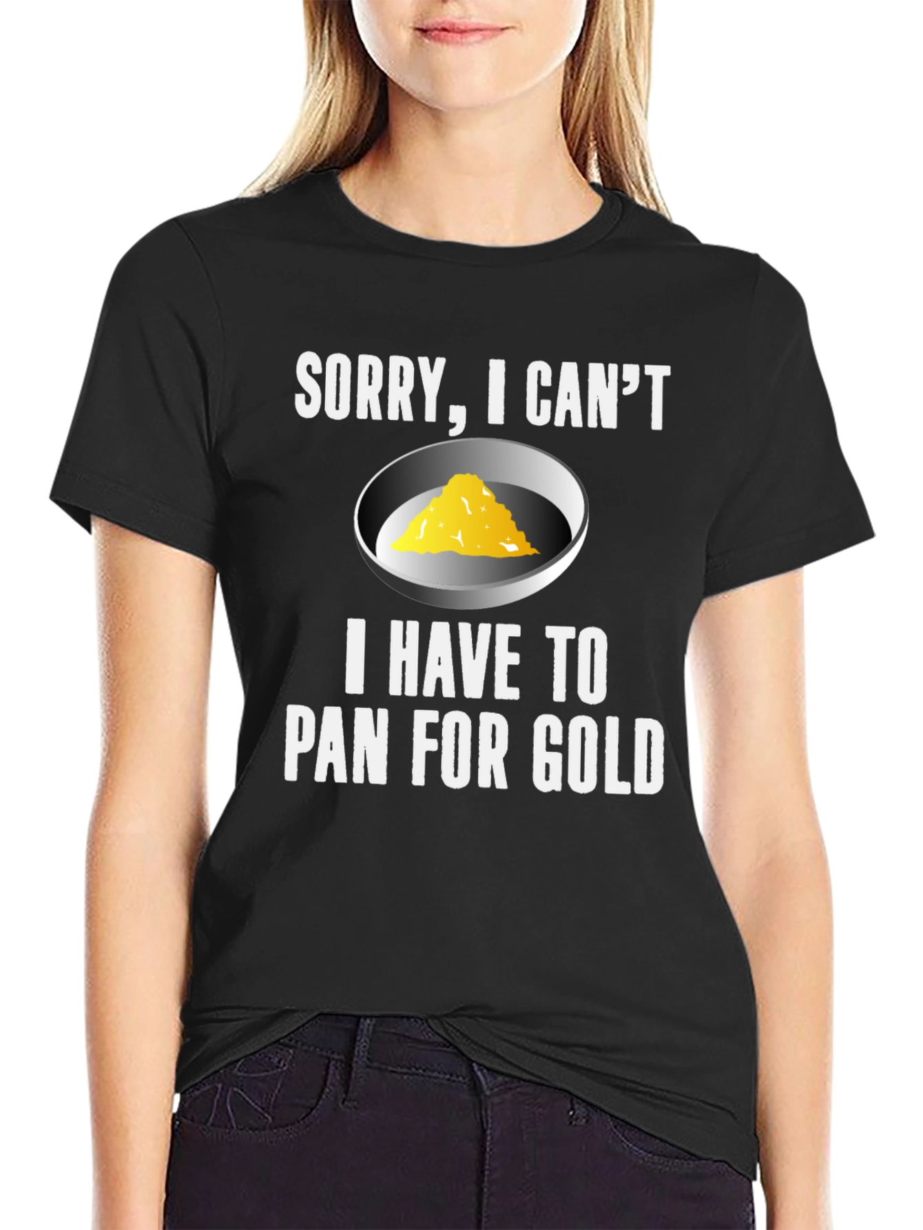 Sorry I Cant. Pan For Gold T-Shirt
