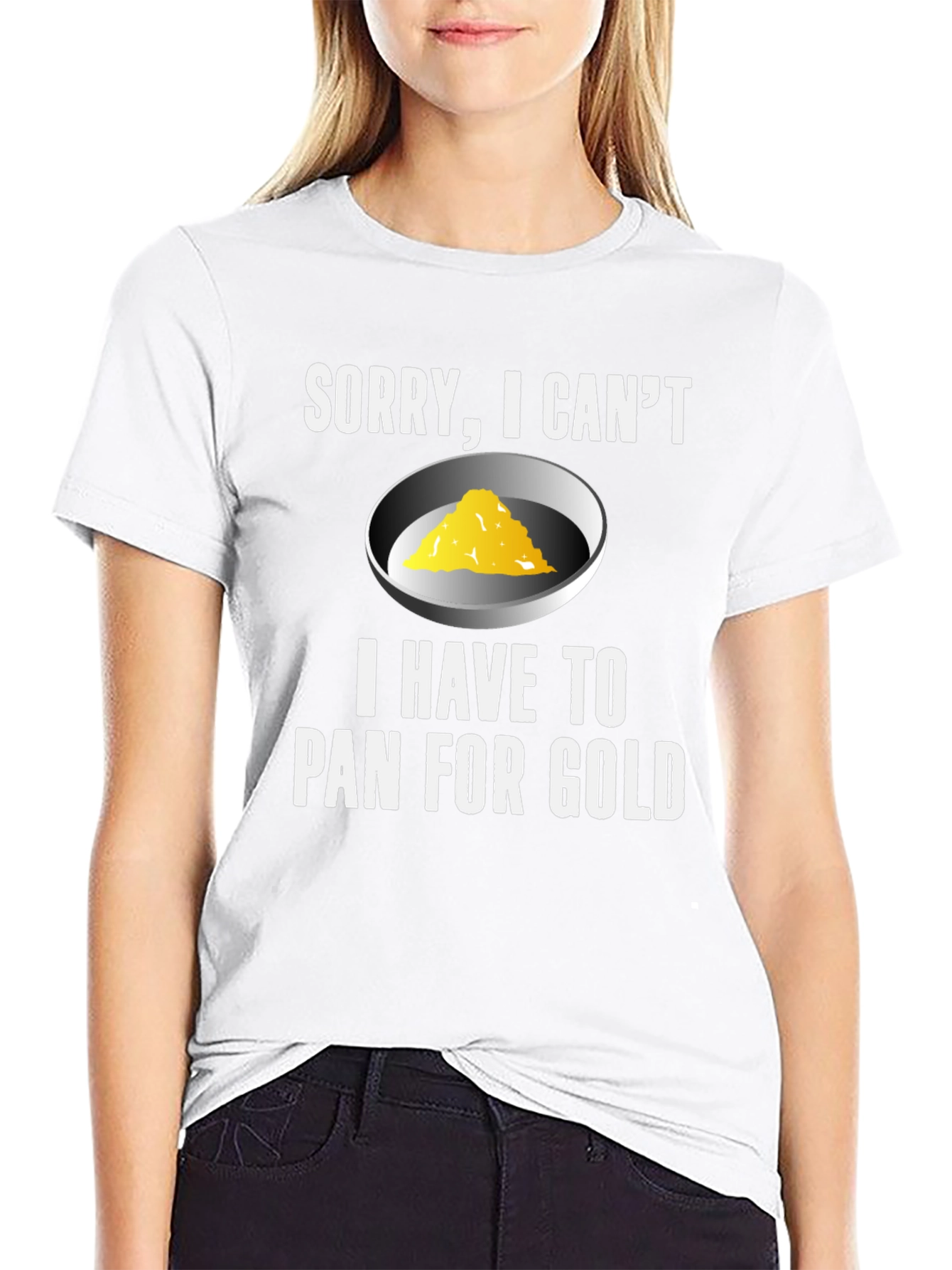 Sorry I Cant. Pan For Gold T-Shirt